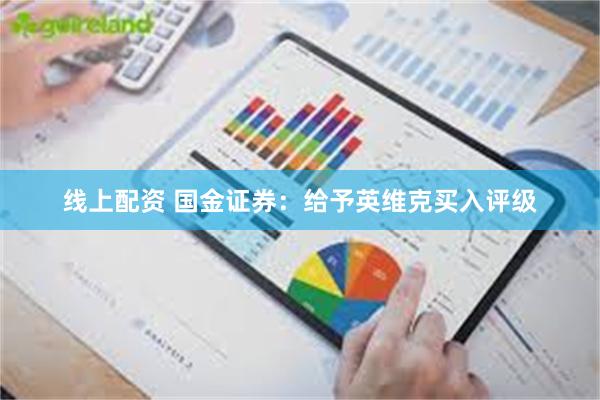 线上配资 国金证券：给予英维克买入评级