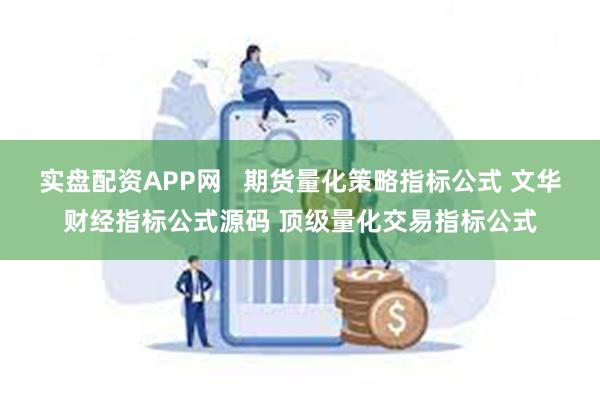 实盘配资APP网   期货量化策略指标公式 文华财经指标公式源码 顶级量化交易指标公式