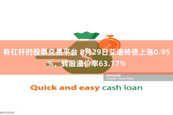 有杠杆的股票交易平台 8月29日艾迪转债上涨0.95%，转股溢价率63.17%