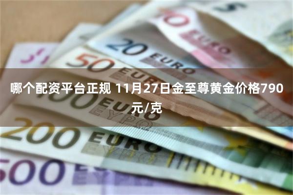 哪个配资平台正规 11月27日金至尊黄金价格790元/克