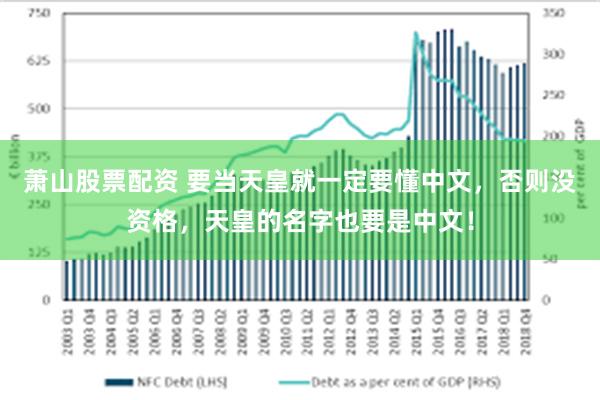 萧山股票配资 要当天皇就一定要懂中文，否则没资格，天皇的名字也要是中文！